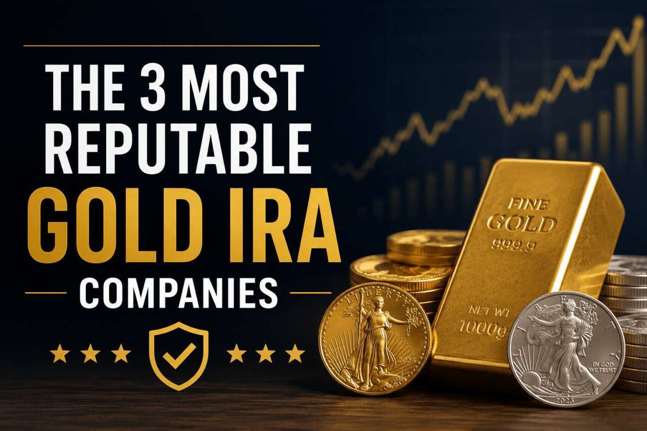 The 3 Most Reputable Gold IRA Companies For A Safe Rollover Process