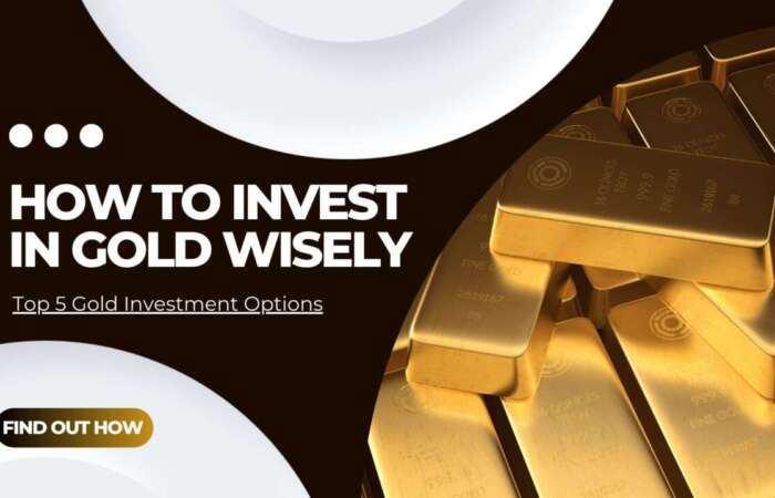 How To Invest In Gold Wisely – Top 5 Gold Investment Options & More!