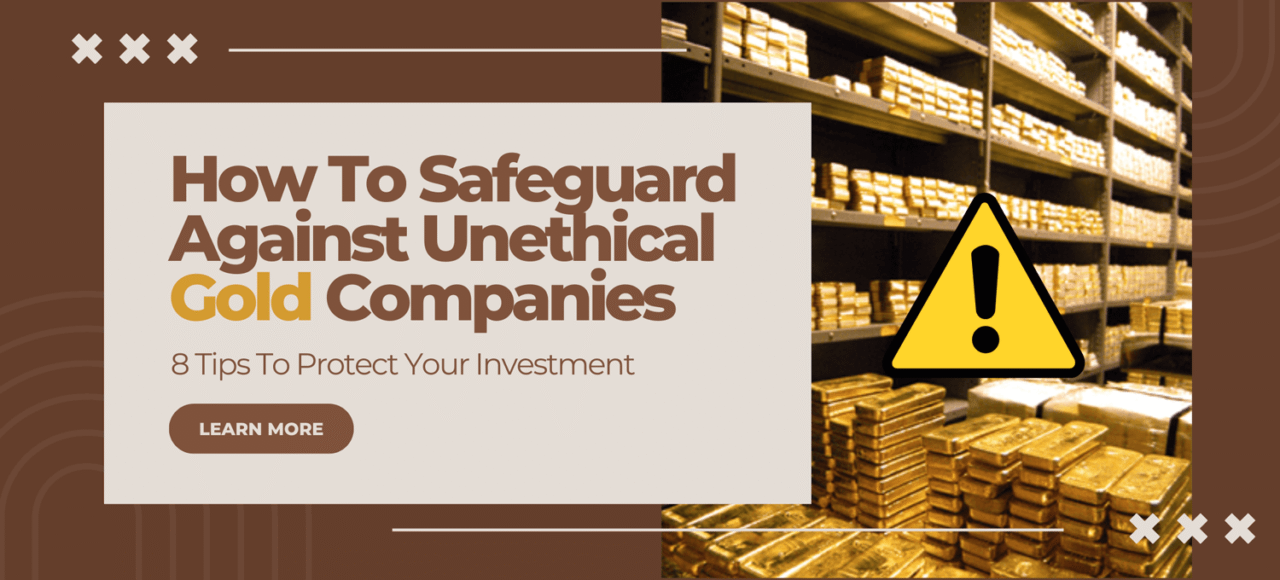How To Safeguard Against Unethical Gold Companies (8 Tips To Protect Your Investment)